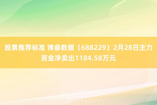 股票推荐标准 博睿数据（688229）2月28日主力资金净卖出1184.58万元