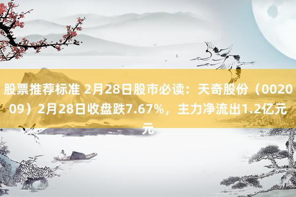 股票推荐标准 2月28日股市必读：天奇股份（002009）2月28日收盘跌7.67%，主力净流出1.2亿元