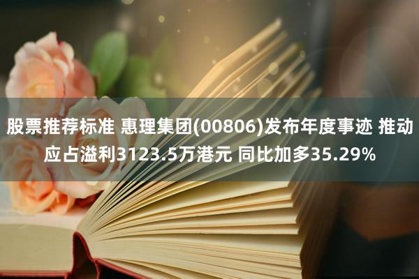 股票推荐标准 惠理集团(00806)发布年度事迹 推动应占溢利3123.5万港元 同比加多35.29%